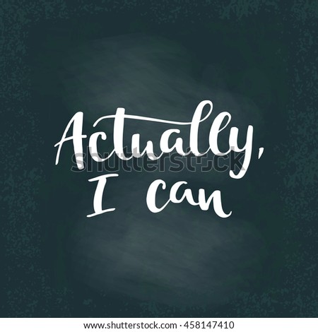 Actually, i can card. Hand drawing ink lettering vector art, modern brush calligraphy motivational poster on chalk board background.