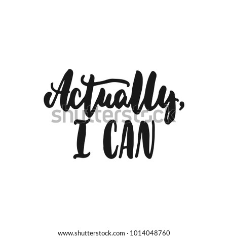 Actually, I can - hand drawn lettering phrase isolated on the white background. Fun brush ink inscription for photo overlays, greeting card or print, poster design