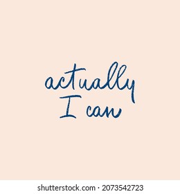 Actually I Can handwritten motivational quote. Modern calligraphy brush optimist phrase. Positive message. Vector lettering for inspirational poster, card, sticker, social media content, t-shirt