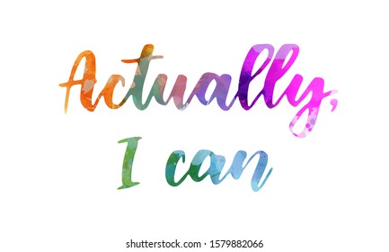 Actually I can - handwritten watercolor lettering. Multicolored. Inspirational illustration.