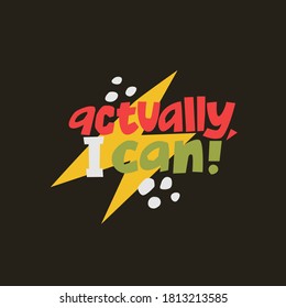 Actually, I can lettering and drawing. Feminist  stylized typography with flat lightning. Motivational poster, t-shirt,  isolated design element.