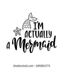 I'm actually a Mermaid. Inspirational quote about summer. Modern calligraphy phrase with hand drawn tail, star fish. Vector illustration isolated for print and poster. Typography design.