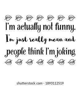  I’m actually not funny. I’m just really mean and people think I’m joking. Vector Quote