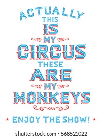 Actually this IS my circus these ARE my monkeys, Enjoy the Show! Vintage typography poster with design ornaments and accents in red and blue on black background