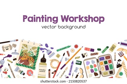 Ad background of painting workshop, craft class with painters supplies, accessories border. Promo banner of creative art school with paints, brushes, pencils, artists tools. Flat vector illustration