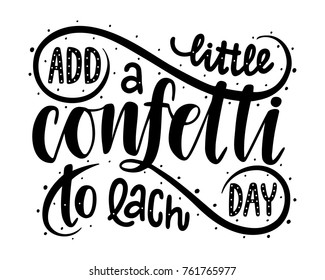 Add a little confetti to each day.Inspirational quote.Hand drawn illustration with hand lettering. 