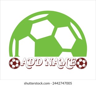 Add Name T-shirt, Soccer Saying, Funny Soccer, Soccer Mom svg,Game Day, Gift For Soccer, Cut Files Cricut