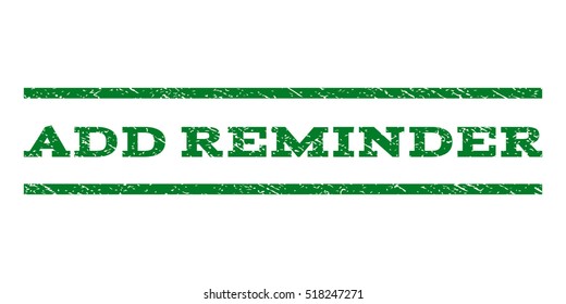 Add Reminder watermark stamp. Text tag between horizontal parallel lines with grunge design style. Rubber seal stamp with scratched texture. Vector green color ink imprint on a white background.