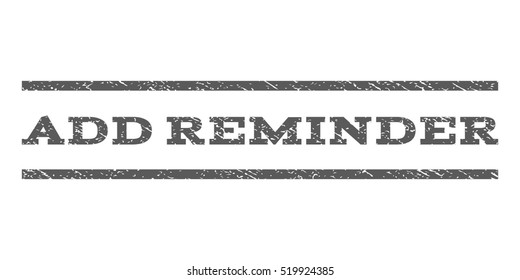 Add Reminder watermark stamp. Text caption between horizontal parallel lines with grunge design style. Rubber seal stamp with dust texture. Vector grey color ink imprint on a white background.
