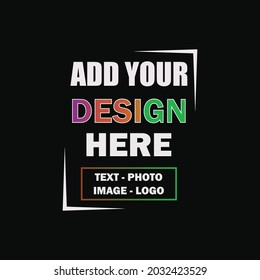 add your design here t shirt design, text photo, image logo