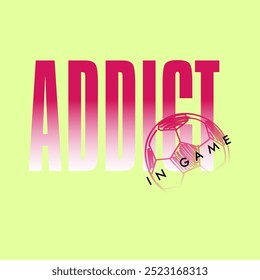 ADDICT IN GAME FOOTBALL, Graphic design print sports t-shirt fashion, illustration, vector, posters, cards, stickers, mug