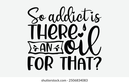 So addict is there an oil for that - An inspiring t-shirt design influenced by Middle Eastern script styles, ideal for greeting cards, mugs, and other creative templates.