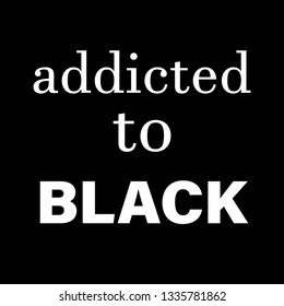 addicted to black fashion slogan for t-shirt and apparels graphic vector print.Vector illustration isolated on black background