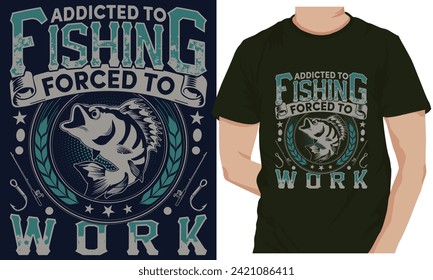 ADDICTED TO FISHING FORCED TO WORK. fishing t-shirt design 