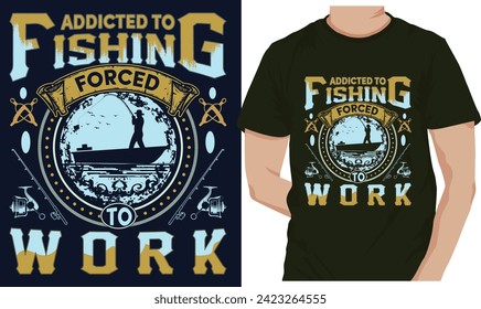 ADDICTED TO FISHING FORCED TO WORK. fishing t-shirt design 