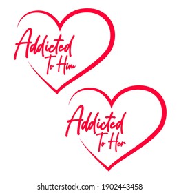 Addicted To Him And Her Couple Design Typography Vector Design Can Be Used In Print Couple T-shirt Poster Banner Sticker Wallpaper Illustration Design Valentine Couple Design Printable On Shirt