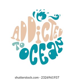 Addicted to ocean slogan in retro groovy style in round shape. 