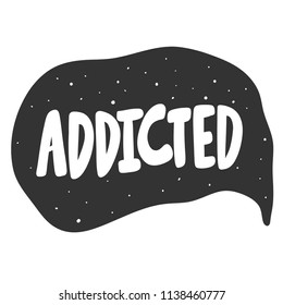 Addicted. Sticker for social media content. Vector hand drawn illustration design. Bubble pop art comic style poster, t shirt print, post card, video blog cover