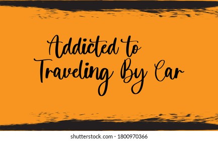 Addicted to Traveling by Car Typography Handwritten Calligraphy Black Color Text On Yellow 
Background