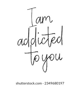 I am addicted to you - lettering Valentines Day calligraphy phrase isolated on the background. Fun brush ink typography for photo overlays, t-shirt print, poster design