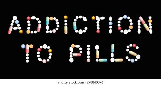 ADDICTION TO PILLS written with tablets, pills and capsules. Vector illustration on black background.