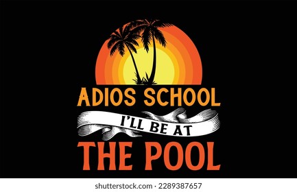 Adios school I’ll be at the pool - Summer T Shirt Design, Hand drawn lettering and calligraphy, Cutting and Silhouette, svg file, poster, banner, flyer and mug.