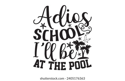 Adios School Estaré en la piscina - Diseño de camisetas de verano, frase con letras dibujadas a mano, Ilustración para impresiones en bolsas, afiches, tarjetas, eps, archivos para la plantilla de ilustración de vectores de corte.