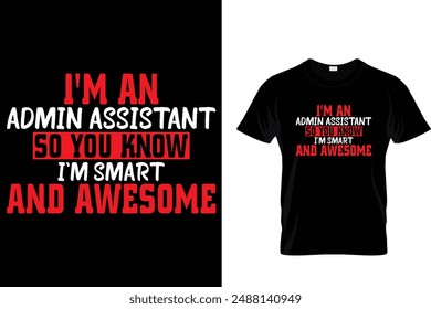 I'm an admin assistant so you know I'm smart and awesome - Administrative Professionals Day T Shirt