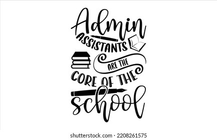 Admin Assistants Are The Core Of The School - Receptionist T Shirt Design, Hand Drawn Vintage Illustration With Hand-lettering And Decoration Elements, Cut Files For Cricut Svg, Digital Download