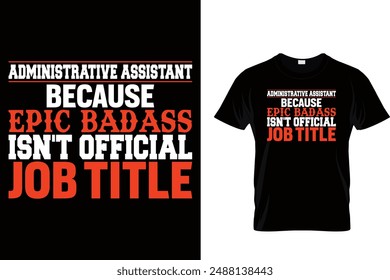 Administrative assistant because epic badass isn't official job title  - Administrative Professionals Day T Shirt