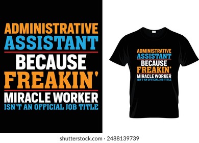 Administrative assistant because freakin' miracle worker isn't an official job title - Administrative Professionals Day T Shirt