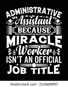 Administrative Assistant Because Miracle Worker Isn't An Official Job Title T-shirt Design