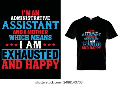 I'm an administrative assistant and a mother which means I am exhausted and happy  - Administrative Professionals Day T Shirt