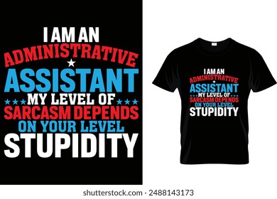 I am an administrative assistant my level of sarcasm depends on your level stupidity - Administrative Professionals Day T Shirt