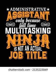 Administrative Assistant Only Because Full Time Multitasking Ninja Is Not An Actual Job Title T-shirt Design