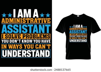 I am a administrative assistant i solve problems you don't know you have in ways you can't understand - Administrative Professionals Day T Shirt