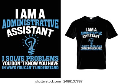 I am a administrative assistant I solve problems you don't know you have in ways you can't understand - Administrative Professionals Day T Shirt