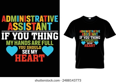 Administrative assistant if you thing my hands are full you should see my heart - Administrative Professionals Day T Shirt