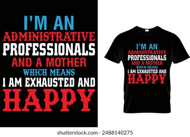 I'm an administrative Professionals and a mother which means I am exhausted and happy - Administrative Professionals Day T Shirt