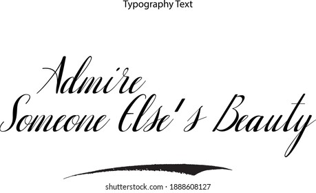 Admire Someone Else's Beauty Beautiful Typography Text  Inscription Vector Quote
