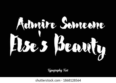 Admire Someone Else's Beauty Bold Typography White Color Text On Black Background 