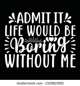 admit it life would be boring without me vector file