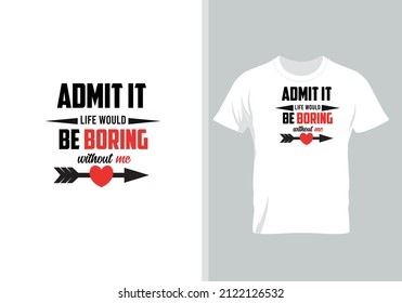 Admit it life Would Be Boring without me. Best Gift for Valentine’s Day. Special Gift for every lover.