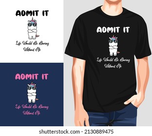 Admit It Life Would Be Boring Without Me T-Shirt Design