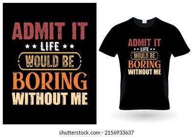 Admit It Life Would Be Boring Without Me, Funny Saying Retro T-Shirt