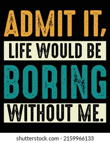 Admit It Life Would Be Boring Without Me Retro Vintage Design