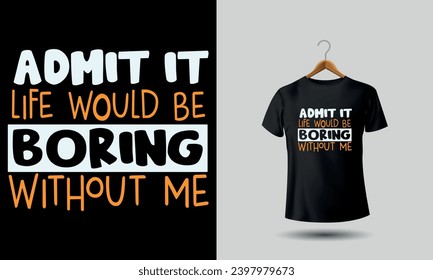 Admit It Life Would Be Boring Without Me. PNG AI, Sassy, Sarcastic, Toddler, Funny Shirt, Cut Files for Cricut, Kids