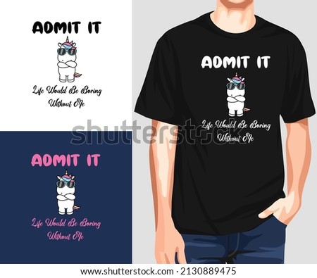 Admit It Life Would Be Boring Without Me T-Shirt Design