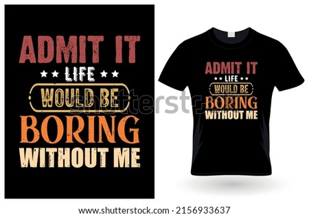 Admit It Life Would Be Boring Without Me, Funny Saying Retro T-Shirt