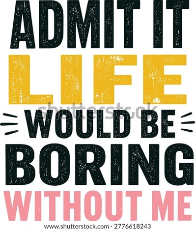 Admit It Life Would Be Boring Without Me Funny Motivational Quote Typography Design